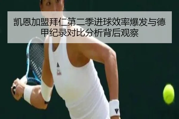 凯恩加盟拜仁第二季进球效率爆发与德甲纪录对比分析背后观察 | kaiyun