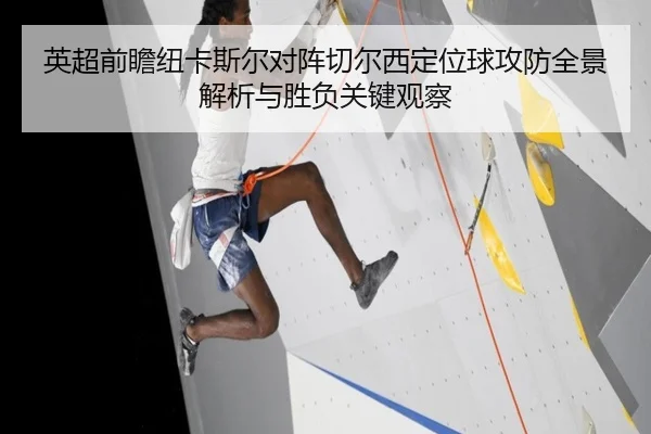 英超前瞻纽卡斯尔对阵切尔西定位球攻防全景解析与胜负关键观察（kaiyun）