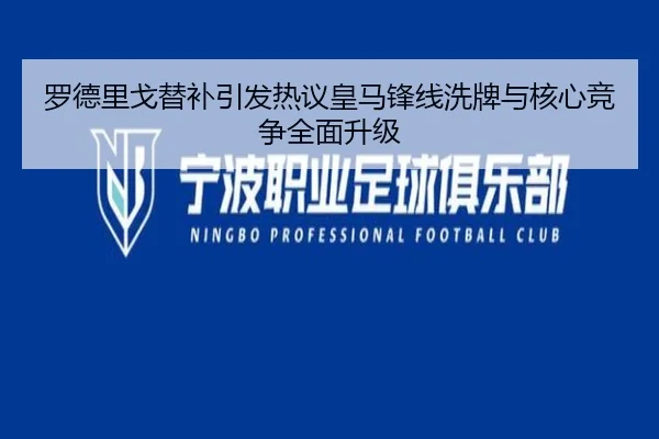 罗德里戈替补引发热议皇马锋线洗牌与核心竞争全面升级（kaiyun）